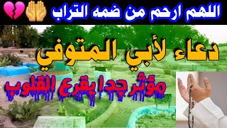 اللهم ارحم من ضمه التراب.. وفارق الأهل والأحباب.. دعاء لأبي المتوفي 💔 مؤثر جدا يقرع القلوب 😭 💔