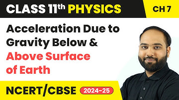 Acceleration Due to Gravity Below & Above Surface of Earth | Class 11 Physics Chapter 7 | CBSE 2024