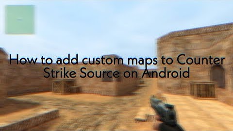 How to add custom maps to Counter Strike Source on Android - Tutorial