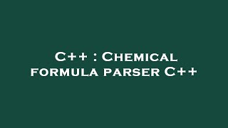 C++ : Chemical formula parser C++