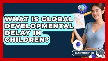 What Is Global Developmental Delay In Children? - Brain Development Hub