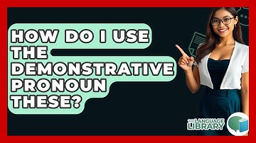 How Do I Use The Demonstrative Pronoun These? - The Language Library