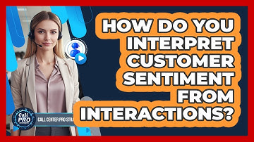 How Do You Interpret Customer Sentiment From Interactions?