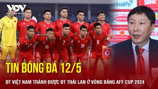 Tin bóng đá 12/5: ĐT Việt Nam tránh được ĐT Thái Lan ở vòng bảng AFF Cup 2024 | Báo Điện tử VOV