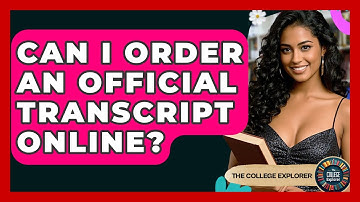 Can I Order An Official Transcript Online? - The College Explorer