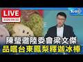 【LIVE】立委陳瑩邀陸委會梁文傑  品嚐台東鳳梨釋迦冰棒