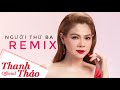 Người Thứ Ba (Remix) - Thanh Thảo || Best Of EDM Song