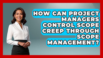 How Can Project Managers Control Scope Creep Through Scope Management?