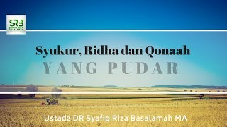 Syukur, Ridha dan Qona'ah yang  Pudar - Ustadz Dr. Syafiq Riza Basalamah, M.A.