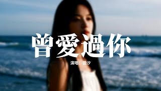 雲汐 - 曾愛過你『曾愛過你的誓言，言言裡面都是錯，曾想起你的雙眼，眼眼裡面沒有我。』【動態歌詞MV】