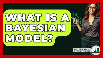 What Is A Bayesian Model? - The Friendly Statistician