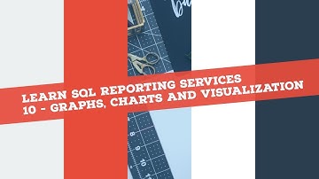 Reporting Services (SSRS) in 120 mins: P10 - SSRS Graphs and Visualization