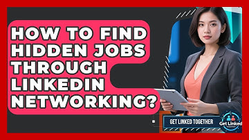 How To Find Hidden Jobs Through LinkedIn Networking? - Get Linked Together
