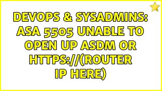 DevOps & SysAdmins: ASA 5505 unable to open up ASDM or (router IP here)
