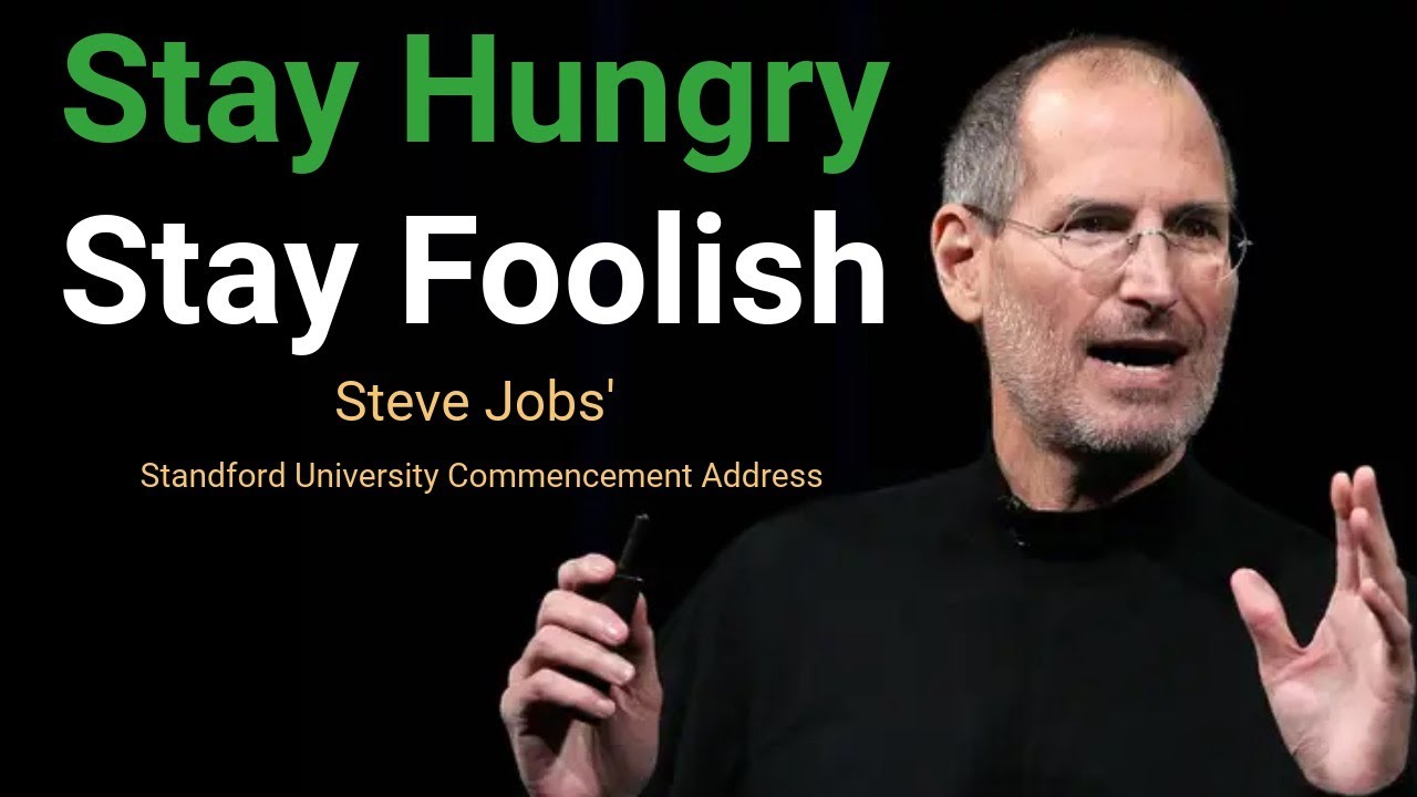 Stay Hungry, Stay Foolish | Steve Jobs 2005 Stanford Stay Hungry, Stay Foolish | Steve Jobs 2005 Stanford