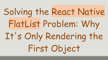 Solving the React Native FlatList Problem: Why It