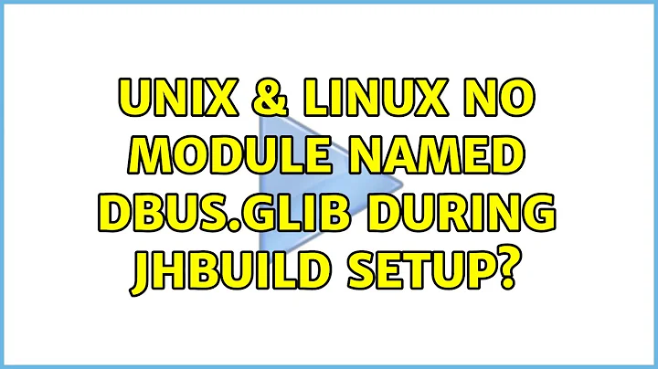 Unix & Linux: No module named dbus.glib during Jhbuild setup?