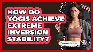 How Do Yogis Achieve Extreme Inversion Stability? - Epic World Record Holders