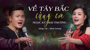 VỀ TÂY BẮC CÙNG EM | NGỌC KÝ X MAI THƯƠNG | MV OFFICIAL