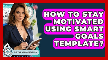How To Stay Motivated Using SMART Goals Template? - The Time Management Pro