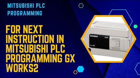 FOR NEXT INSTRUCTION IN MITSUBISHI PLC PROGRAMMING GX WORKS2