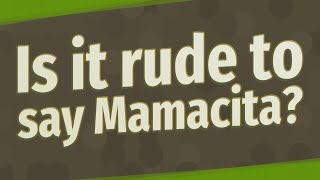 Is it rude to say Mamacita?