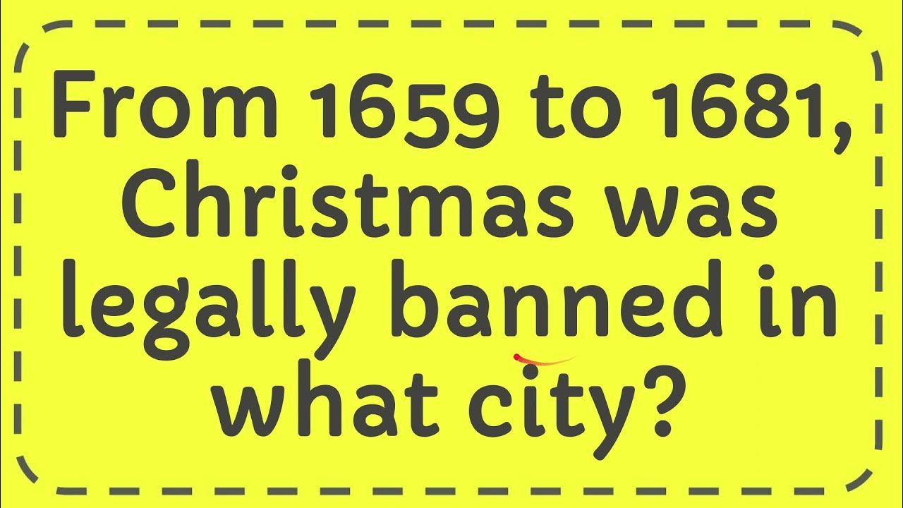 From 1659 to 1681, Christmas was legally banned in what city? YouTube