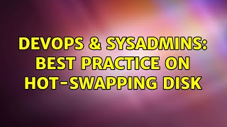 DevOps & SysAdmins: Best practice on hot-swapping disk