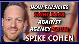 Spike Cohen on How Families Fight Back Against Agency Abuse