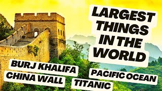 12 Largest Things in the World 🌎