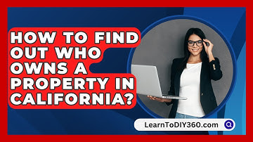 How To Find Out Who Owns A Property In California? - LearnToDIY360.com