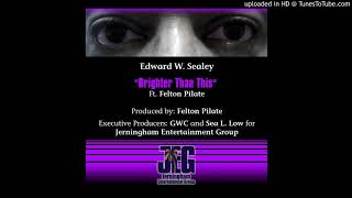 Video thumbnail of "Edward W. Sealey "Brighter Than This" Ft. Felton Pilate"