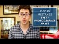 TOP 10 MISTAKES EVERY PHOTOGRAPHER MAKES