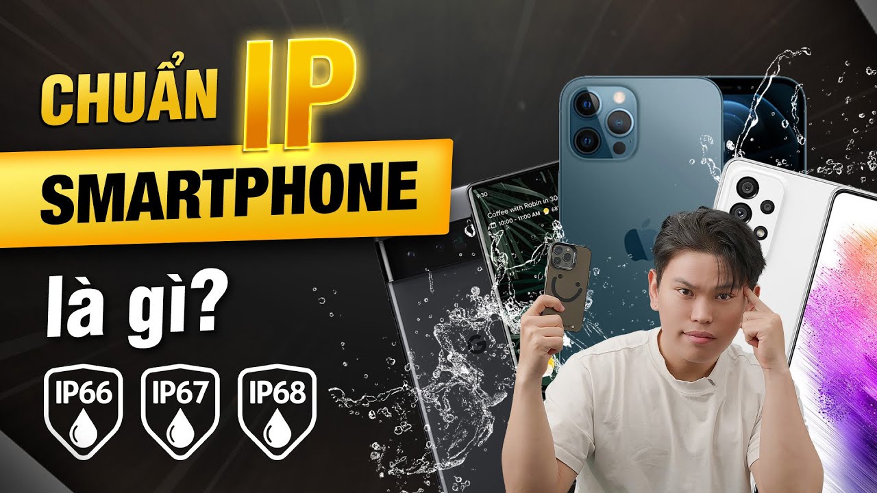 Kháng nước và bụi IP trên smartphone là gì cần biết