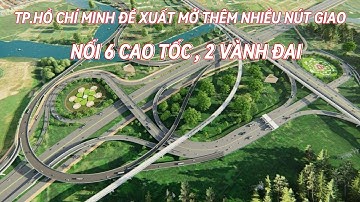 TPHCM ĐỀ XUẤT MỞ THÊM NHIỀU NÚT GIAO NỐI 6 CAO TỐC, 2 VÀNH ĐAI
