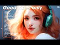 Good Vibes Only рџЌ Chill Your Mind Radio Playlist Morning Songs For A Good Day Good Vibes Only рџЌ Chill Your Mind Radio Playlist Morning Songs For A Good Day