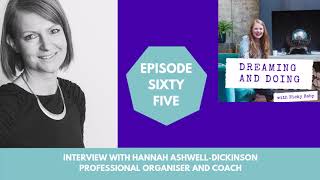 Interview Sixty Five with Hannah Ashwell-Dickinson, Professional Organiser and Coach