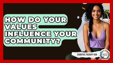 How Do Your Values Influence Your Community? - Cognitive Therapy Hub