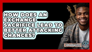 How Does An Exchange Sacrifice Lead To Better Attacking Chances? - The Board Game Xpert