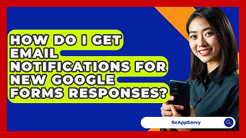 How Do I Get Email Notifications For New Google Forms Responses? - Be App Savvy