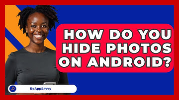 How Do You Hide Photos On Android? - Be App Savvy