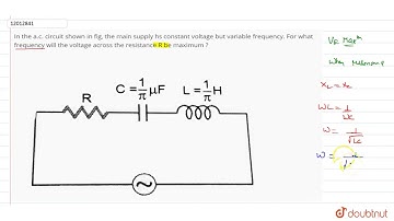 In the a.c. circuit shown in fig, the main supply hs constant voltage but variable frequency