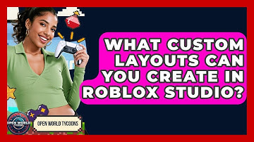 What Custom Layouts Can You Create In Roblox Studio? - Open World Tycoons