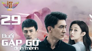 [LỒNG TIẾNG] BUỔI GẶP GỠ ĐỊNH MỆNH - Tập 29 | Phim Đặc Sắc Lãng Mạn 2023| Phim Bộ Trung Quốc Hay