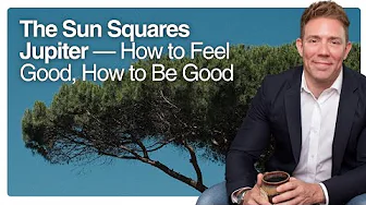 The Sun Squares Jupiter — How to Feel Good, How to Be Good