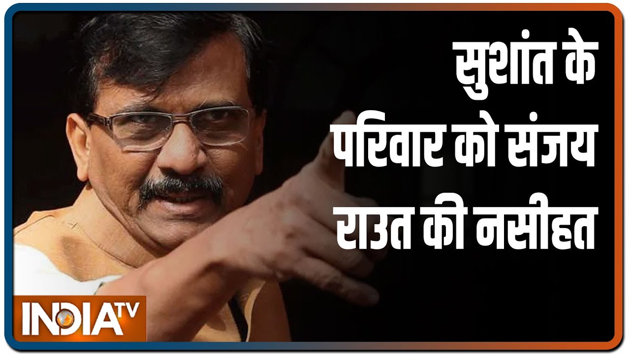 सुशांत के परिवार को संजय राउत ने दी नसीहत- जांच पूरी होने तक शांति से करें इंतजार