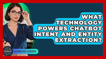 What Technology Powers Chatbot Intent And Entity Extraction? - Customer First Leadership