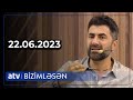 Bizimləsən - 22.06.2023 /TAM HİSSƏ