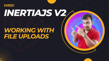07 Working with File upload inside Inertiajs forms   HINDI
