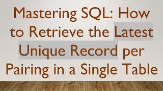 Mastering SQL: How to Retrieve the Latest Unique Record per Pairing in a Single Table Details